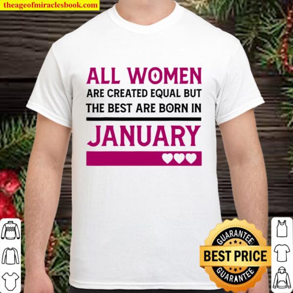 All Women Are Created Equal But The Best Are Born In January Heart Shirt