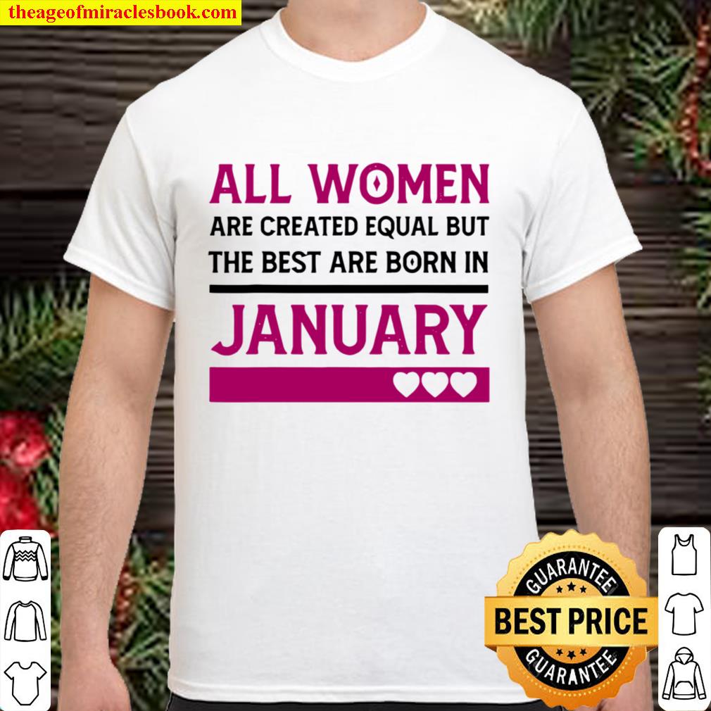 All Women Are Created Equal But The Best Are Born In January Heart 2020 Shirt, Hoodie, Long Sleeved, SweatShirt