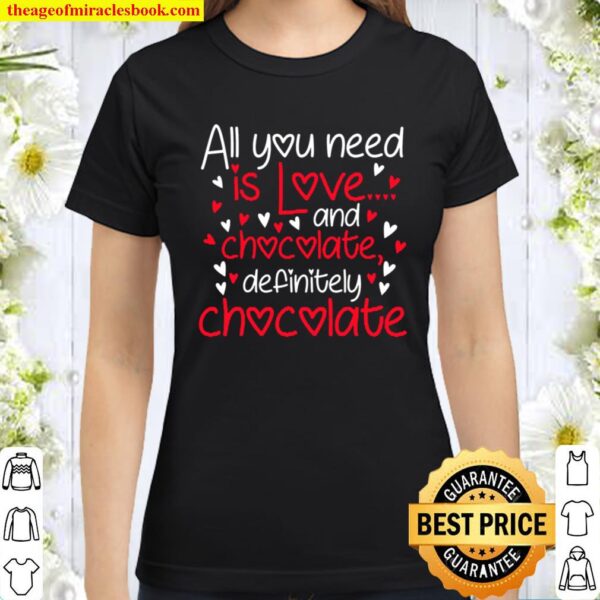 All You Need Love And Chocolate Funny Valentines Day Classic Women T-Shirt