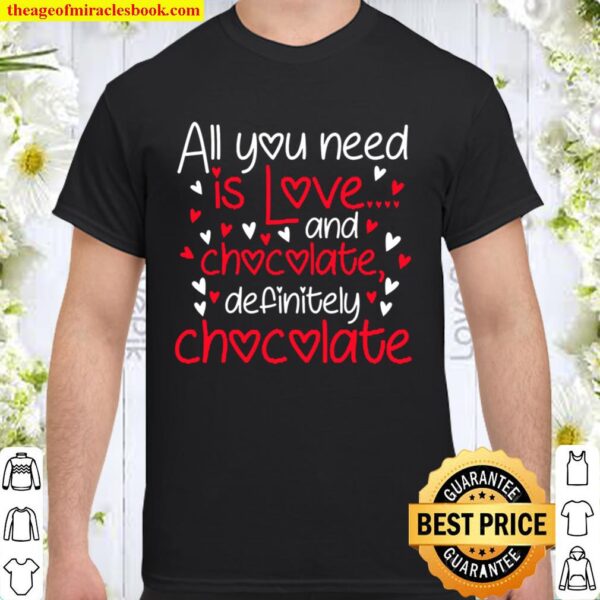 All You Need Love And Chocolate Funny Valentines Day Shirt