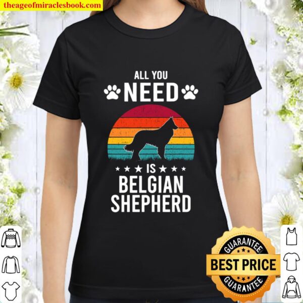 All You Need is Belgian Shepherd Dog Lover Classic Women T-Shirt