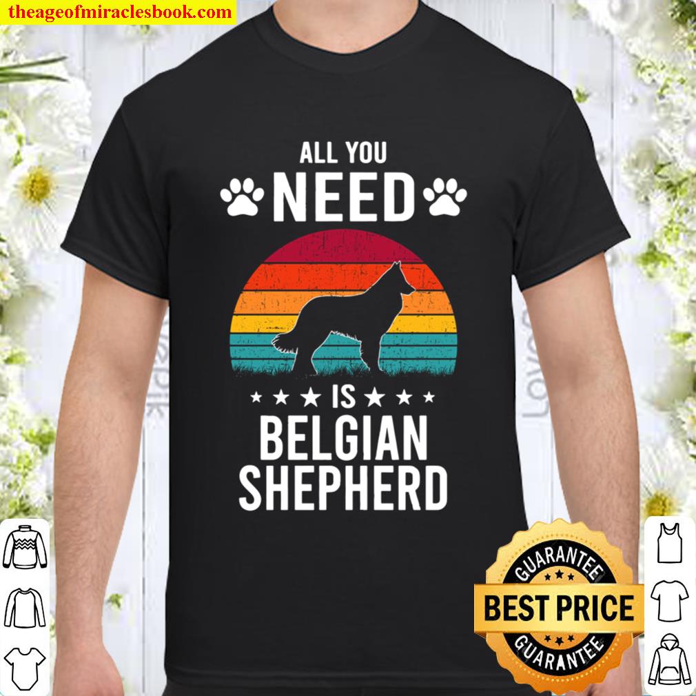 All You Need is Belgian Shepherd Dog Lover limited Shirt, Hoodie, Long Sleeved, SweatShirt