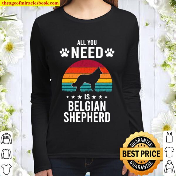 All You Need is Belgian Shepherd Dog Lover Women Long Sleeved