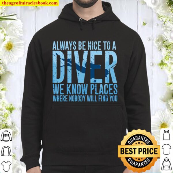 Always Be Nice To A Diver We Know Places Where Nobody Will Find Hoodie