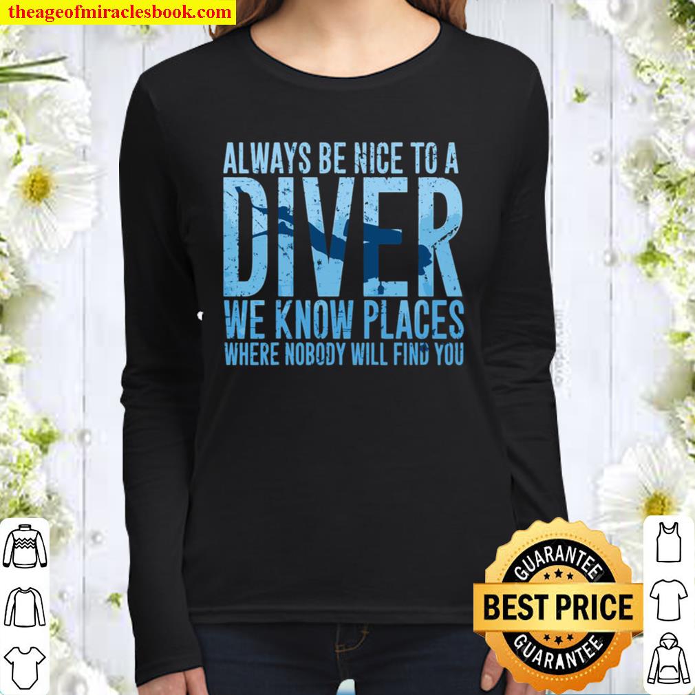 Always Be Nice To A Diver We Know Places Where Nobody Will Find Women Long Sleeved