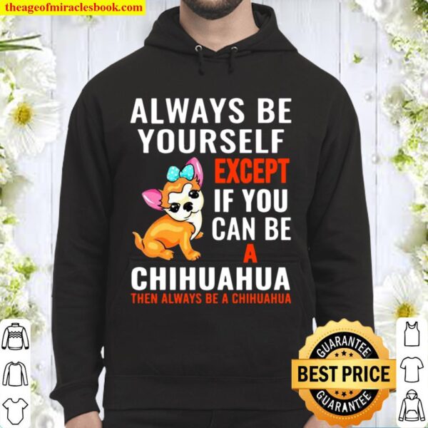 Always Be Yourself Except If You Can Be Chihuahua Hoodie