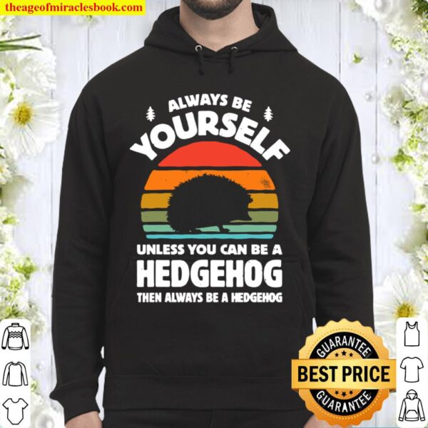Always Be Yourself Unless You Can Be A Hedgehog Vintage.. Hoodie