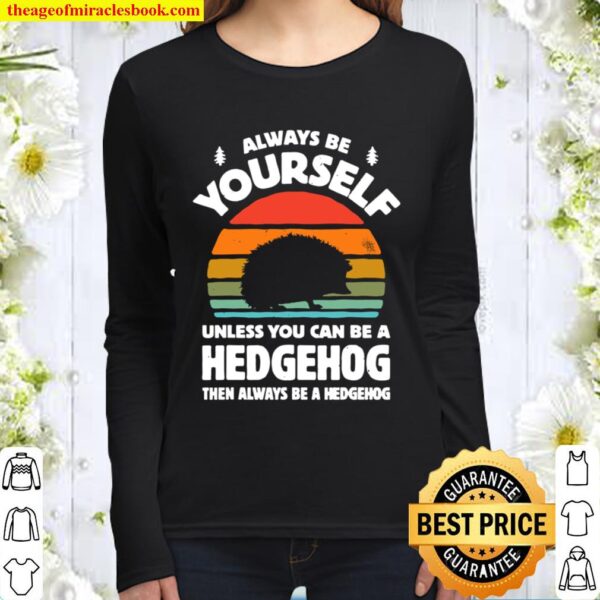 Always Be Yourself Unless You Can Be A Hedgehog Vintage.. Women Long Sleeved