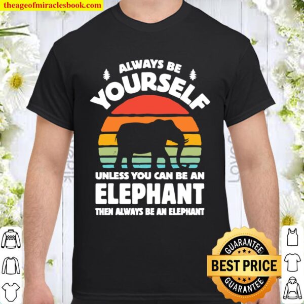 Always Be Yourself Unless You Can Be An Elephant Then Be An Elephant V Shirt