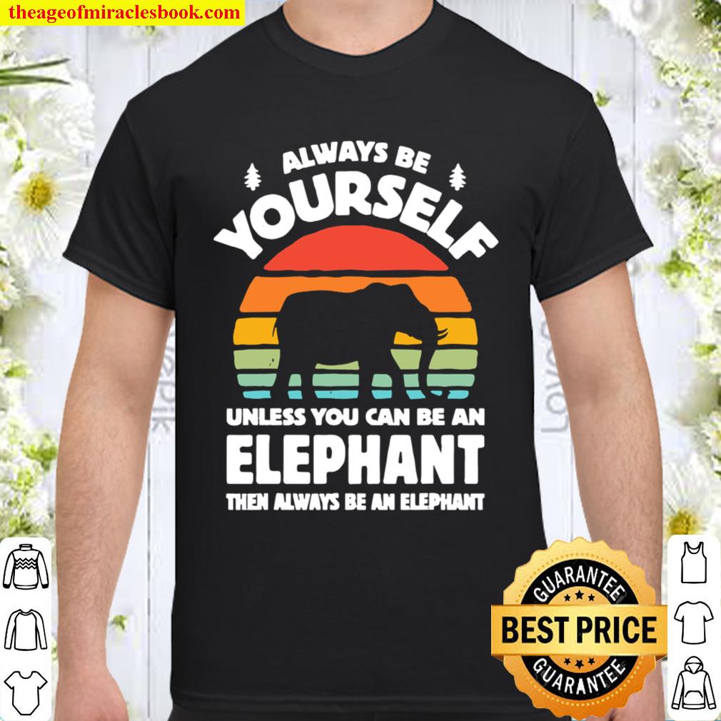 Always Be Yourself Unless You Can Be An Elephant Then Be An Elephant Vintage Sunset new Shirt, Hoodie, Long Sleeved, SweatShirt