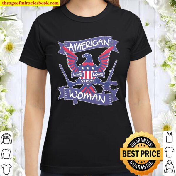 American live love shoot woman Classic Women T-Shirt