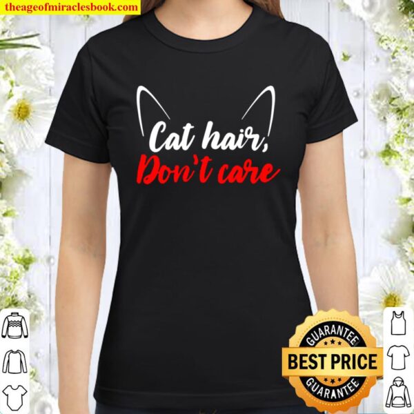 Animal Cat Lover Shirt Cat Hair Don’t Care Funny Cute Kitty Classic Women T-Shirt