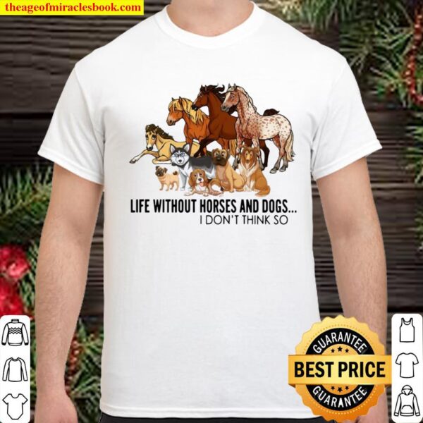 Animal Life Without Horses And Dogs I Don’t Think So Shirt