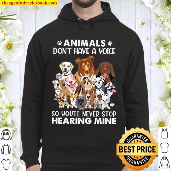 Animals Don_t Have A Voice So You_ll Never Stop Hearing Mine Dog Lover Hoodie