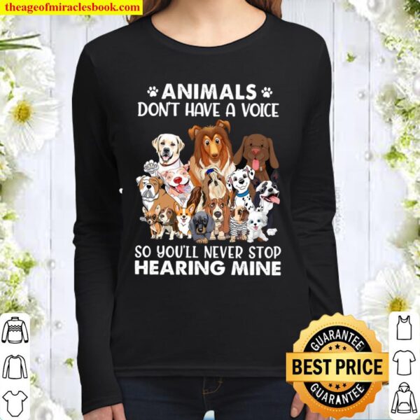 Animals Don_t Have A Voice So You_ll Never Stop Hearing Mine Dog Lover Women Long Sleeved
