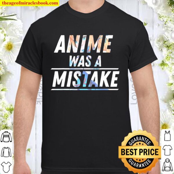 Anime Was A Mistake Shirt