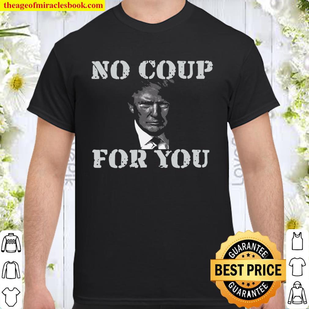 Anti Trump Slogan Quote No Coup For You 2020 Shirt, Hoodie, Long Sleeved, SweatShirt