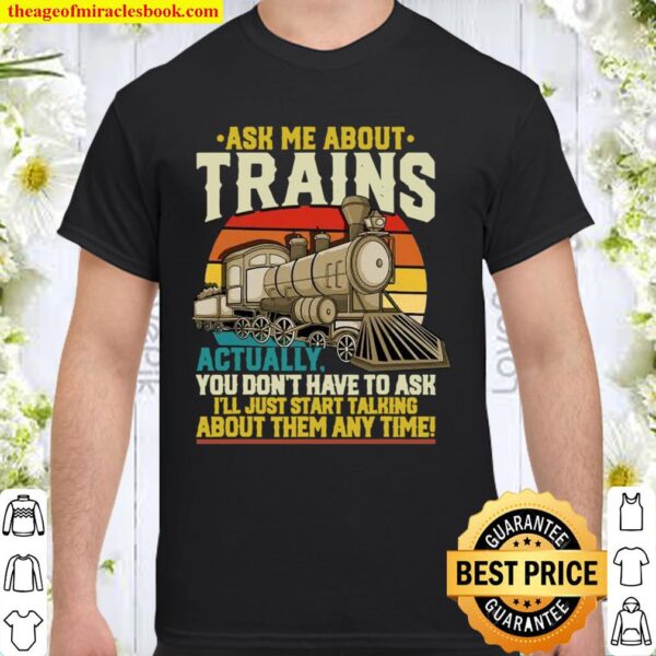 Ask Me About Trains Actually You Don’t Have To Ask About Them Any Time Shirt