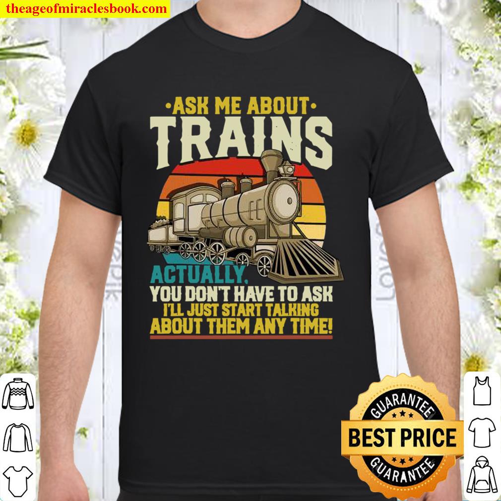 Ask Me About Trains Actually You Don’t Have To Ask About Them Any Time Trains Vintage 2020 Shirt, Hoodie, Long Sleeved, SweatShirt