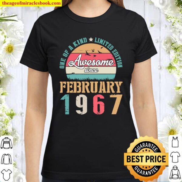 Awesome Since February 1967 One Of A Kind Limited Edition Classic Women T-Shirt