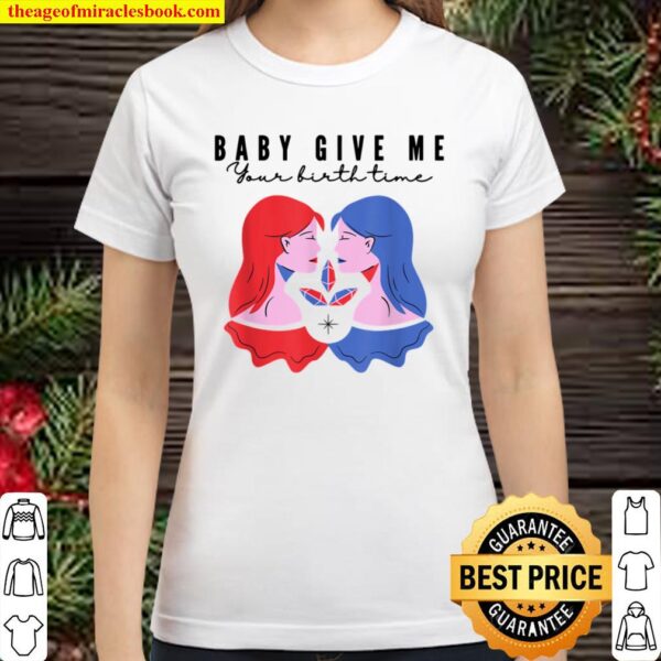 Baby Give Me Your birth time Classic Women T-Shirt