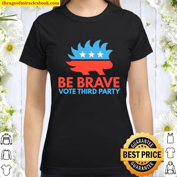 Be Brave, Vote Third Party Libertarian Porcupine Hedgehog Classic Women T-Shirt