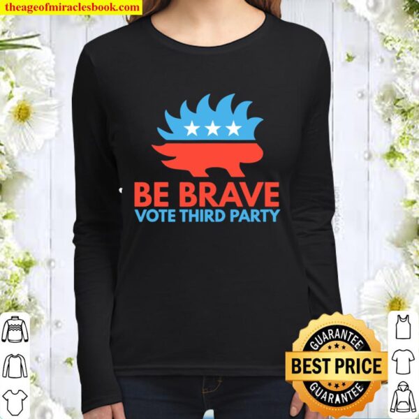 Be Brave, Vote Third Party Libertarian Porcupine Hedgehog Women Long Sleeved