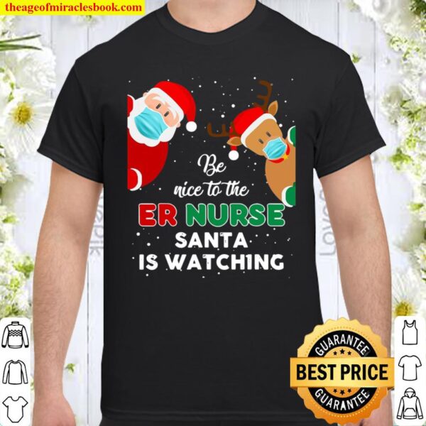 Be Nice To The Er Nurse Santa Is Watching Christmas Gift Shirt