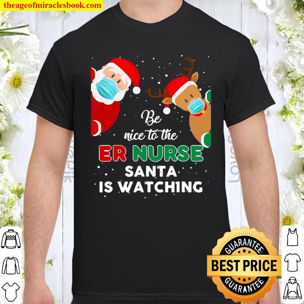 Be Nice To The Er Nurse Santa Is Watching Christmas Gift 2020 Shirt, Hoodie, Long Sleeved, SweatShirt