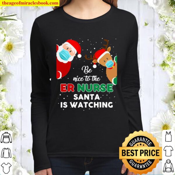Be Nice To The Er Nurse Santa Is Watching Christmas Gift Women Long Sleeved