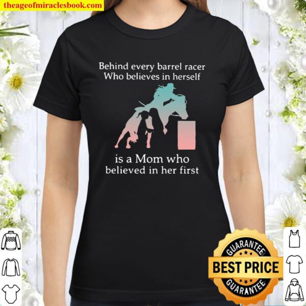 Behind Every Barrel Racer Who Believes In Herself Is A Mom Who Believe Classic Women T-Shirt