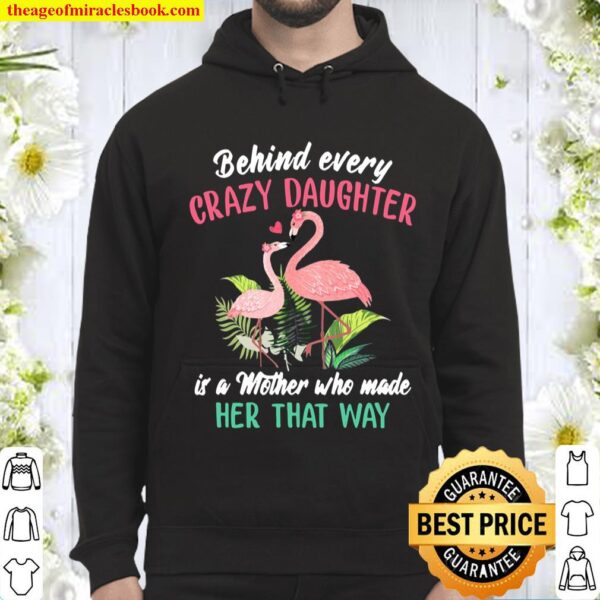 Behind Every Crazy Daughter Is A Mother Who Made Her That Way Flamingo Hoodie