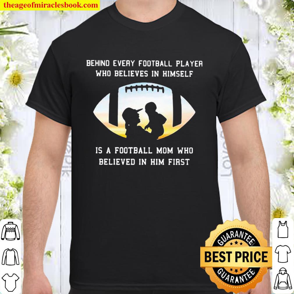 Behind Every Football Player Who Believe In Himself Is A Football Mom 2020 Shirt, Hoodie, Long Sleeved, SweatShirt