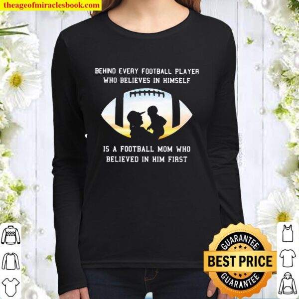 Behind Every Football Player Who Believe In Himself Is A Football Mom Women Long Sleeved