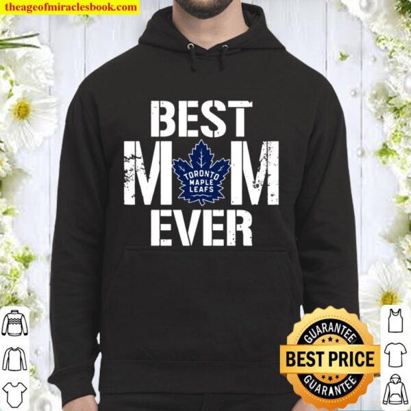 Best Toronto Maple Leafs Mom Ever For Mother’s Day Hoodie