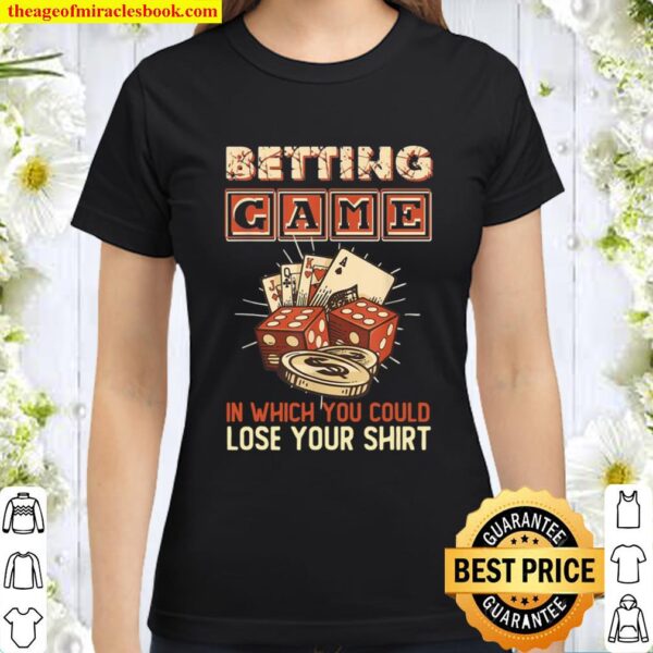 Betting game in which you could lose your Classic Women T-Shirt
