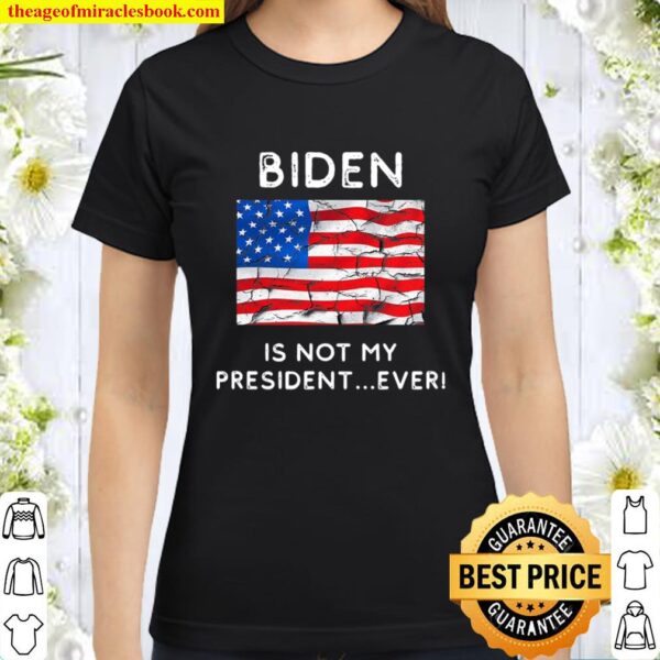 Biden Is Not My President Ever Political Pro Trump Classic Women T-Shirt