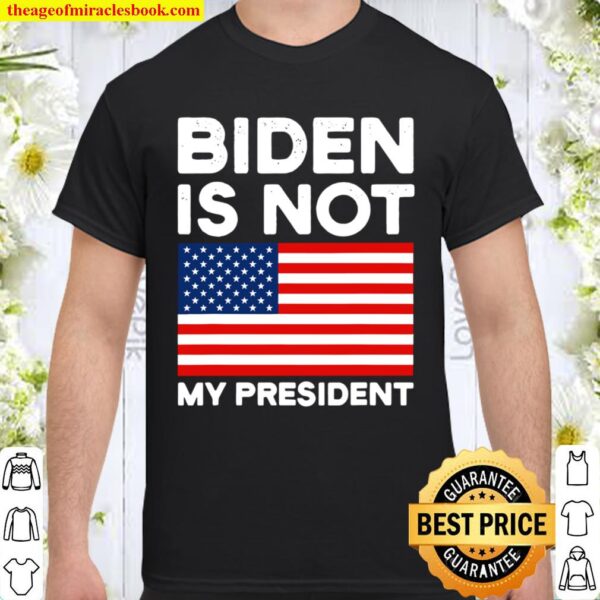 Biden Is Not My President Usa Patriotic Election Pro Trump American Fl Shirt
