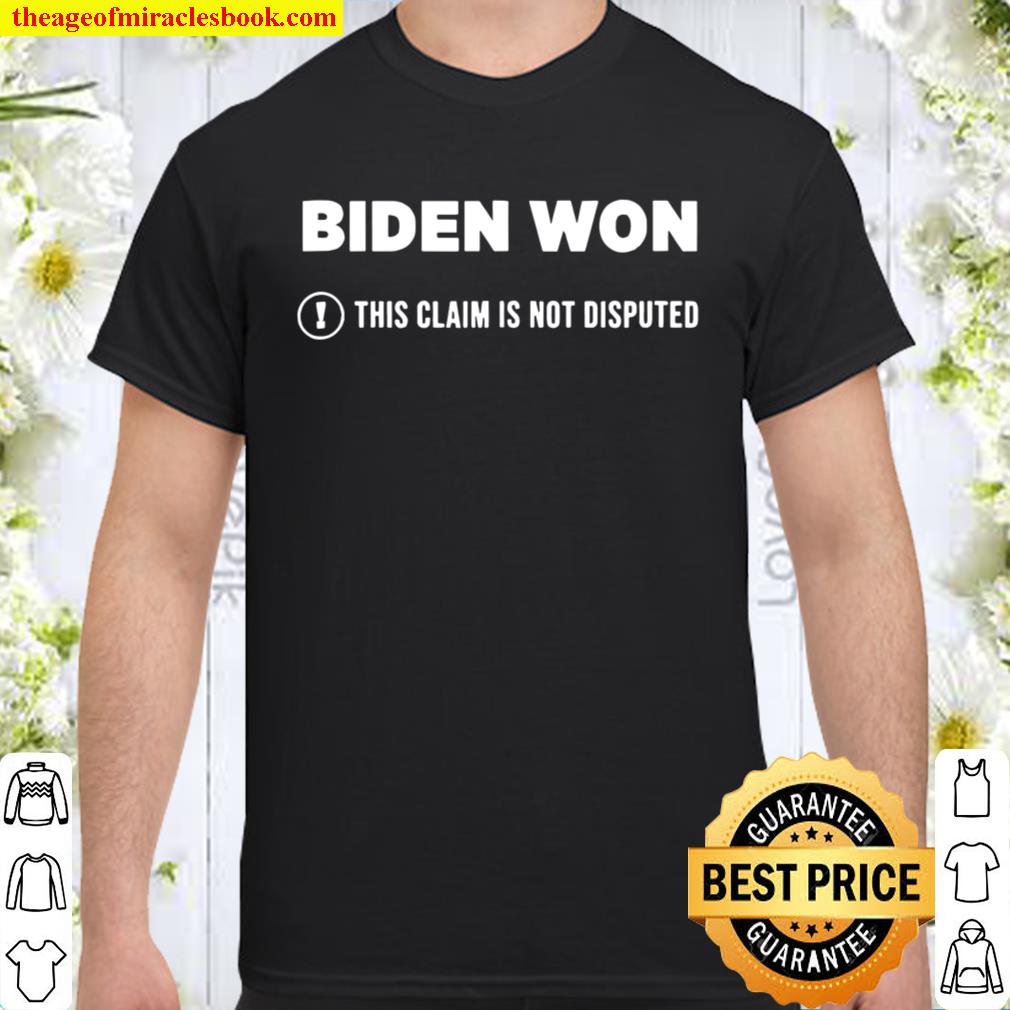 Biden Won This Claim Is Not Disputed hot Shirt, Hoodie, Long Sleeved, SweatShirt