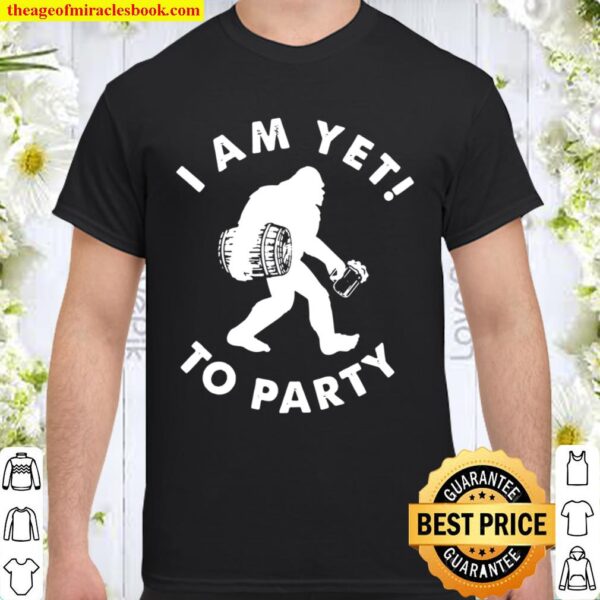 Bigfoot I am yet to party Shirt
