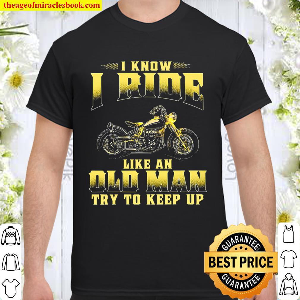 Biker I Know I Ride Like An Old Man Try To Keep Up Shirt