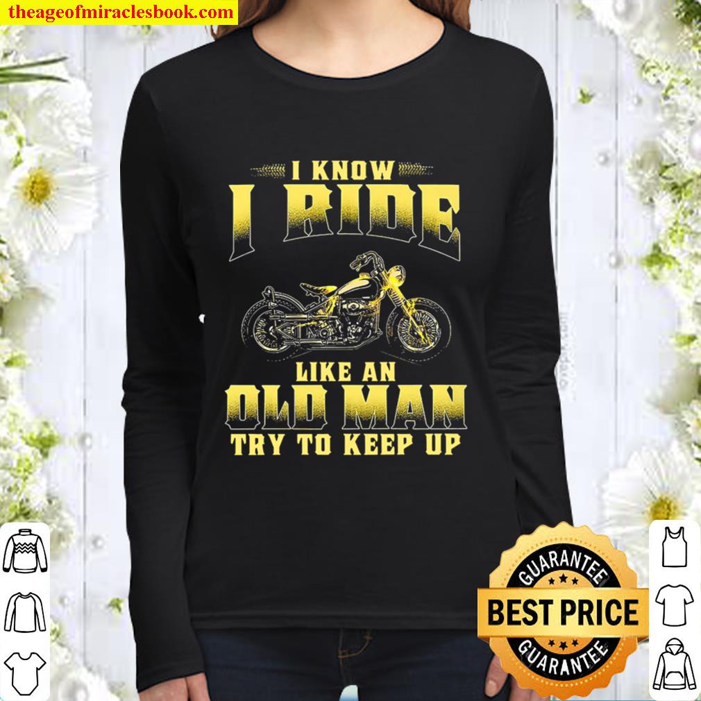 Biker I Know I Ride Like An Old Man Try To Keep Up Women Long Sleeved