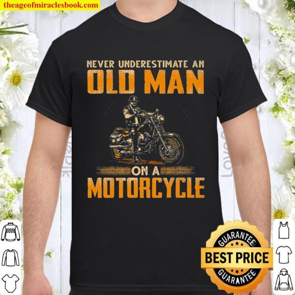 Biker Never Underestimate An Old Man On A Motorcycle Shirt