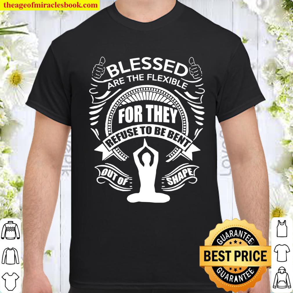 Blessed Are The Flexible Shirt, hoodie, tank top, sweater