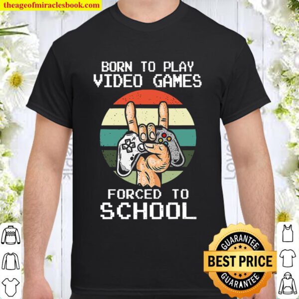 Born To Play Video Games Forced To School Vintage Shirt