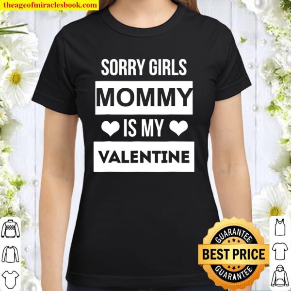 Boys Valentine’s Day Tee – Sorry Girls Mommy Is My Valentine Classic Women T-Shirt