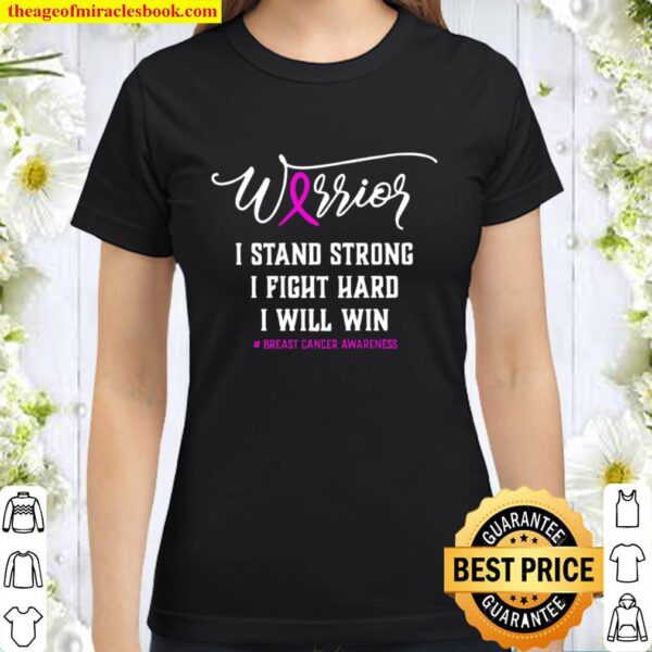 Breast Cancer Warrior I Stand Strong I Fight Hard I Will Win Classic Women T-Shirt