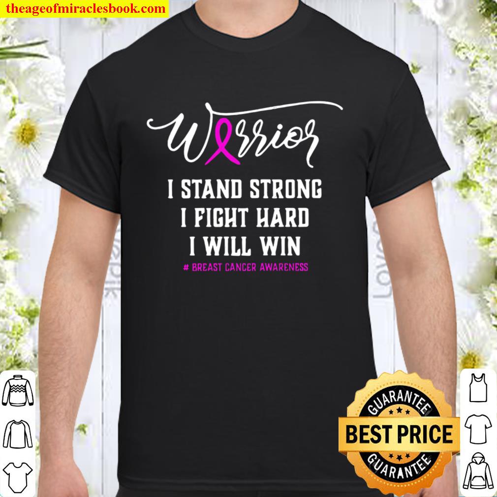 Breast Cancer Warrior I Stand Strong I Fight Hard I Will Win hot Shirt, Hoodie, Long Sleeved, SweatShirt
