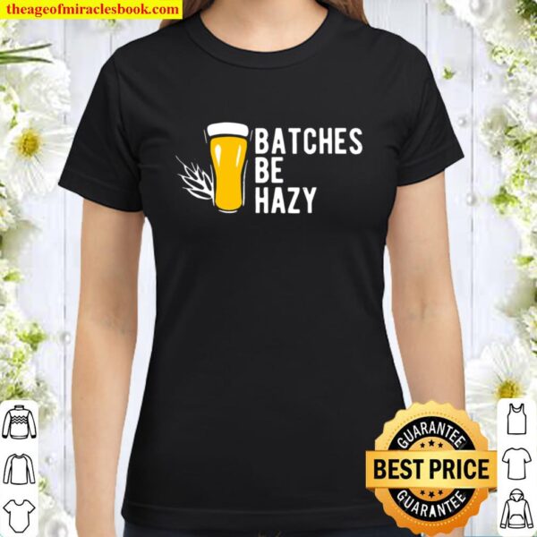Brewer Batches Be Hazy Classic Women T-Shirt