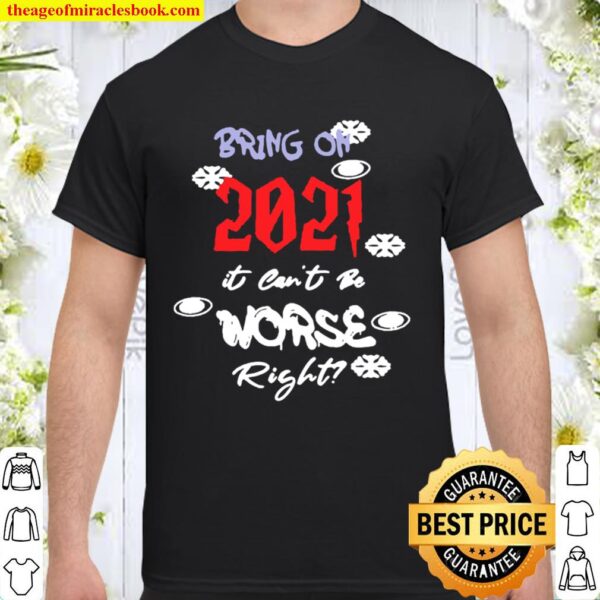 Bring On 2021 It Can’t Be Worse Right New Year Celebration Shirt